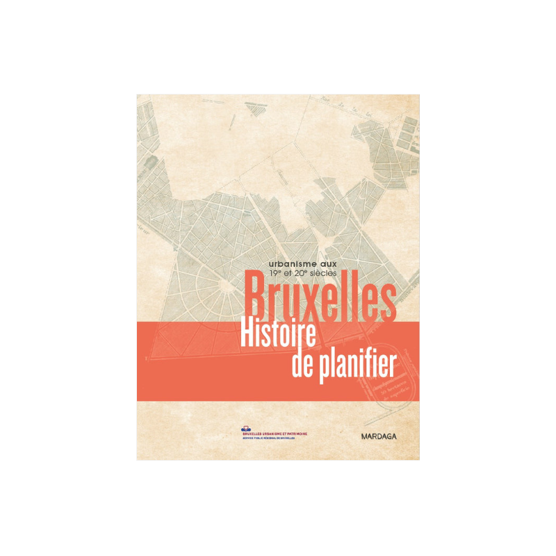 Bruxelles, histoire de planifier, Urbanisme aux 19e et 20e siècles Bruxelles, histoire de planifier, Urbanisme aux 19e et 20e siècles