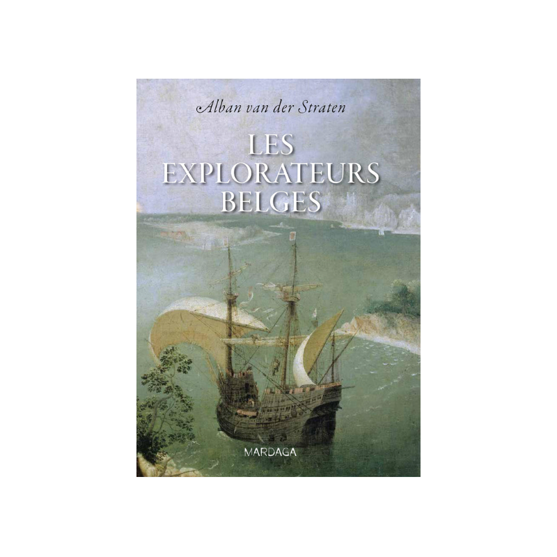 Les explorateurs belges, De Guillaume de Rubrouck à Adrien de Gerlache Les explorateurs belges, De Guillaume de Rubrouck à Adrien de Gerlache
