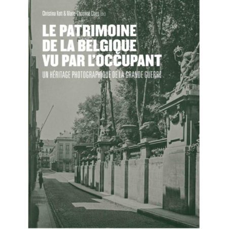 Le patrimoine de la belgique vu par l'occupant - un heritage photographique de la grande guerre