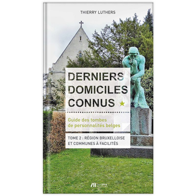 Guide des tombes de personnalités belges TOME 2 : RÉGION BRUXELLOISE ET COMMUNES À FACILITÉS Guide des tombes de personnalités belges TOME 2 : RÉGION BRUXELLOISE ET COMMUNES À FACILITÉS