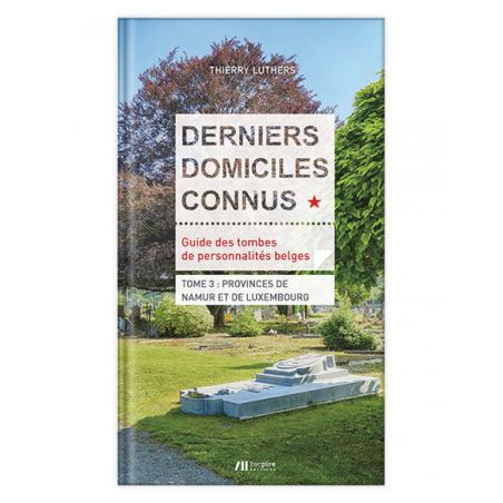 Guide des tombes de personnalités belges TOME 3 : PROVINCES DE NAMUR ET LUXEMBOURG