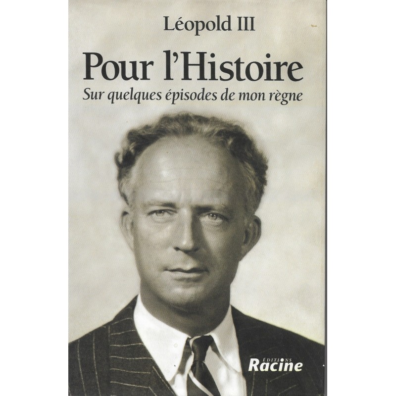 Léopold III - Pour l'Histoire - Sur quelques épisodes de mon règne Léopold III - Pour l'Histoire - Sur quelques épisodes de mon règne