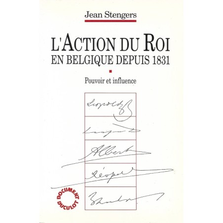 L'ACTION DU ROI EN BELGIQUE DEPUIS 1831 - Pouvoir et influence