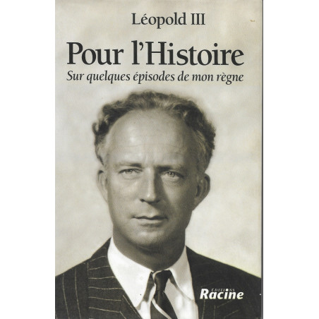 Léopold III - Pour l'Histoire - Sur quelques épisodes de mon règne